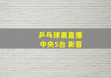 乒乓球赛直播中央5台 影音